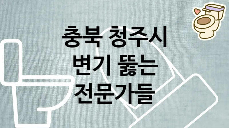 충북 청주시 변기막혔을때 속시원하게 뚫어주는 전문가들 추천 TOP 5
