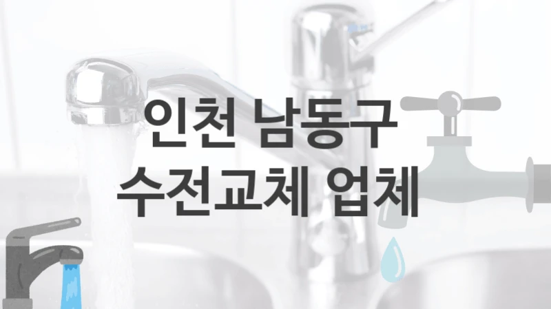 수전 수리를 맡길 곳을 찾고 계신가요? 인천 남동구 실력있는 업체, 수전교체 가격