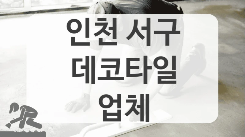 인기 많은 인천 서구 데코타일 시공 업체 한눈에 보기